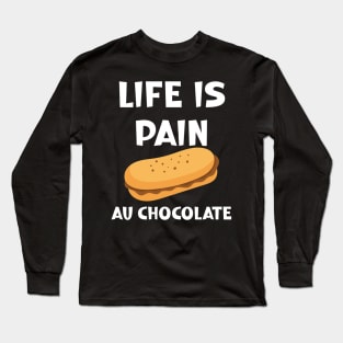 Life is Pain au Chocolat Funny French Pastry Long Sleeve T-Shirt